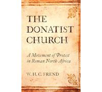 The Donatist Church: A Movement of Protest in Roman North Africa