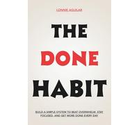 The Done Habit: Build a Simple System to Beat Overwhelm, Stay Focused, and Get More Done Every Day