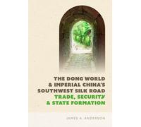 The Dong World and Imperial China’s Southwest Silk Road: Trade, Security, and State Formation