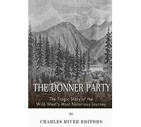 The Donner Party: The Tragic Story of the Wild West's Most Notorious Journey