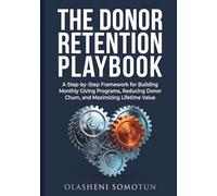The Donor Retention Playbook: A Step-by-Step Framework for Building Monthly Giving Programs, Reducing Donor Churn, and Maximizing Lifetime Value