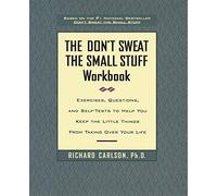 The Don't Sweat the Small Stuff Workbook: Exercises, Questions, and Self-Tests to Help You Keep the Little Things from Taking Over Your Life