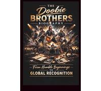 THE DOOBIE BROTHERS BIOGRAPHY: From Humble Beginnings to Global Recognition