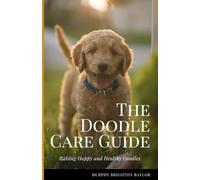 The Doodle Care Guide: Raising Happy and Healthy Doodles