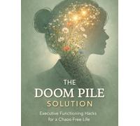 The DOOM Pile Solution: Executive Functioning Hacks for a Chaos-Free Life: A 30-Day ADHD Workbook to Conquer Task Paralysis, Tame Visual Clutter & ... (The Neurodivergent High-Achiever Series)
