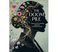 The DOOM Pile Solution: Executive Functioning Hacks for a Chaos-Free Life: A 30-Day ADHD Workbook to Conquer Task Paralysis, Tame Visual Clutter & ... (The Neurodivergent High-Achiever Series)