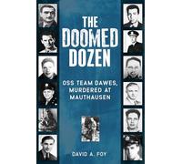 The Doomed Dozen: OSS Team Dawes, Murdered at Mauthausen