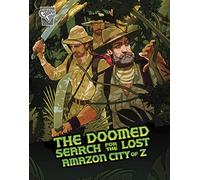 The Doomed Search for the Lost Amazon City of Z (Deadly Expeditions)