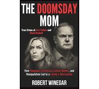 The Doomsday Mom : True Crime of Lori Vallow and Chad Daybell: How Religious Extremism, Cultish Beliefs, and Manipulation Led to a Family’s Destruction