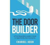 The Door Builder: A First-Generation Leader's Guide to Opportunity and Community