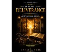 The Door of Deliverance: Finding Freedom Through Truth, Repentance, and Christ (THE DOORS SERIES)