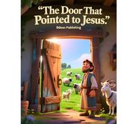 The Door That Pointed to Jesus: A Story About Jesus, the Open Door for Everyone