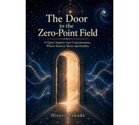 The Door to the Zero-Point Field: A Quiet Inquiry into Consciousness, Where Science Meets Spirituality