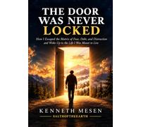 The Door Was Never Locked: How I Escaped the Matrix of Fear, Debt, and Distraction and Woke Up to the Life I Was Meant to Live