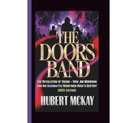 THE DOORS BAND: The Revolution of Sound - How Jim Morrison and His Bandmates Redefined Rock’s Destiny (2025 Edition)
