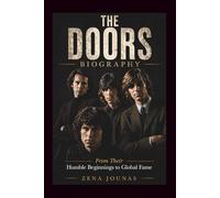 THE DOORS BIOGRAPHY: From Their Humble Beginnings to Global Fame and Legacy
