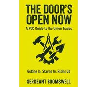 The Door's Open Now: A POC Guide to the Union Trades: Getting In, Staying In, Rising Up
