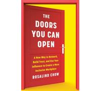 The Doors You Can Open : A New Way to Network, Build Trust, and Use Your Influence to Create a More Inclusive Workplace