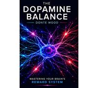 the dopamine balance mastering your brains reward system: A Step-by-Step Guide to Dopamine Balance, Mental Clarity, How to Rewire Your Brain for ... A Practical Guide to Breaking Bad Habits,