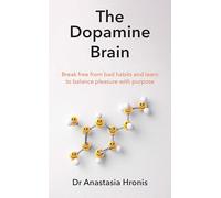 The Dopamine Brain: Break free from bad habits and learn to balance pleasure with purpose