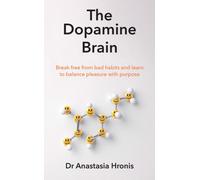 The Dopamine Brain : Break free from bad habits and learn to balance pleasure with purpose
