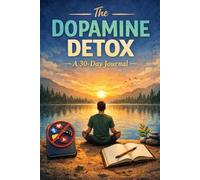 The Dopamine Detox: A 30-Day Journal: Write, Reflect and Rebalance Your Brain in 30 Days