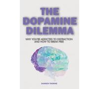 THE DOPAMINE DILEMMA: Why You’re Addicted to Distraction and How to Break Free