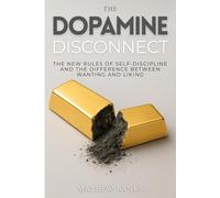The Dopamine Disconnect: The New Rules of Self-Discipline and The Difference Between Wanting and Liking