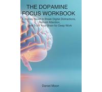 The Dopamine Focus Workbook: A 30-Day Reset to Break Digital Distractions, Rebuild Attention, and Train Your Brain for Deep Work (Brain Reset Series)