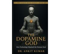 THE DOPAMINE GOD: How Technology Hijacked the Human Soul (The Naked Mind Series)