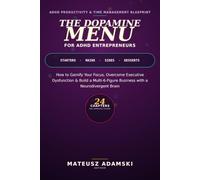 The Dopamine Menu for ADHD Entrepreneurs: How to Gamify Your Focus, Overcome Executive Dysfunction, and Build a Multi-6-Figure Business with a Neurodivergent Brain