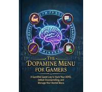 The Dopamine Menu for Gamers: A Gamified Quest Log to Hack Your ADHD, Defeat Doomscrolling, and Manage Your Mental Mana