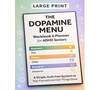 THE DOPAMINE MENU WORKBOOK & PLANNER FOR SENIOR ADHD SENIOR: ASIMPLE,GUILT-FREE SYSTEM TO STAY FOCUSED AND GET THINGS DONE
