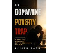 THE DOPAMINE POVERTY TRAP: A BIBLICAL · PROPHETIC · ENTREPRENEURIAL ACCOUNT