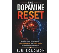 The Dopamine Reset: A Simple Guide to Reclaiming Focus, Motivation, and Self-Control in an Overstimulated World