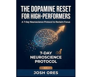 The Dopamine Reset for High-Performers: A 7-Day Neuroscience Protocol to Reclaim Focus, Increase Productivity, and Master Your Brain in the 2026 Attention Economy