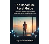 The Dopamine Reset Guide A Practical Patient Workbook for Reclaiming Focus, Motivation, and Joy