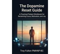 The Dopamine Reset Guide A Practical Patient Workbook for Reclaiming Focus, Motivation, and Joy