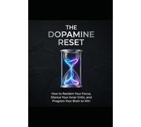 The Dopamine Reset: How to Reclaim Your Focus, Silence Your Inner Critic, and Program Your Brain to Win