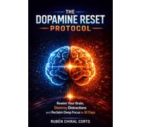 The Dopamine Reset Protocol: Rewire Your Brain, Destroy Distractions, and Reclaim Deep Focus in 30 Days (The Focus Reset Series)