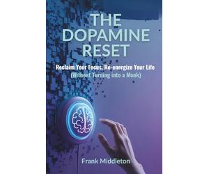 The Dopamine Reset: Reclaim Your Focus, Re-energize Your Life