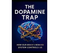 The Dopamine Trap: How Our Brain’s Reward System Controls Us