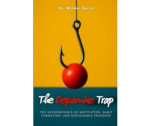 The Dopamine Trap: The Neuroscience of Motivation, Habit Formation, and Sustainable Progress