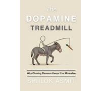 The Dopamine Treadmill: Why Chasing Pleasure Keeps You Miserable (The Mind and Emotion Series)