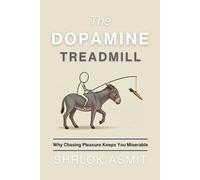 The Dopamine Treadmill: Why Chasing Pleasure Keeps You Miserable (The Mind and Emotion Series)