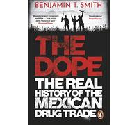 The Dope : The Real History of the Mexican Drug Trade