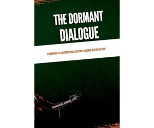 The Dormant Dialogue, Awakening the Conversations Your Soul Has Been Waiting to Have