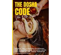 The Dosha Code: Unlock the Ayurvedic Blueprint for Mind-Body-Soul Balance Using the Power of the Three Energies (Master Ayurveda)
