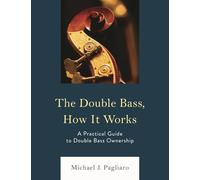 The Double Bass, How It Works: A Practical Guide to Double Bass Ownership (National Association for Music Education)