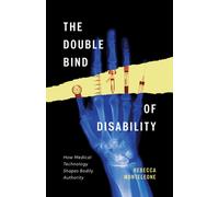 The Double Bind of Disability : How Medical Technology Shapes Bodily Authority